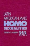 Latin American Male Homosexualities - Stephen O. Murray