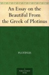 An Essay on the Beautiful From the Greek of Plotinus - Plotinus