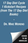 The 17 Day Diet Cycle 1 Kickstart Recipes (from The 17 Day Diet Books): 17 Breakfast, Lunch, Dinner, Dessert, and Snack Recipes for Cycle 1 of The 17 Day Diet - Mike Moreno