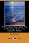 Under the Ocean to the South Pole; or, The Strange Cruise of the Submarine Wonder - Roy Rockwood