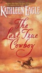 The Last True Cowboy - Kathleen Eagle