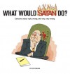 What Would Satan Do?: Cartoons About Right, Wrong and Very, Very Wrong - Pat Byrnes