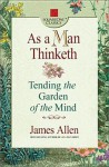 As a Man Thinketh: Tending the Garden of the Mind - James Allen