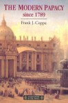 The Modern Papacy Since 1798 - Frank J. Coppa