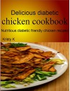 Delicious diabetic chicken cookbook: Nutritious diabetic friendly chicken recipes - Kristy K