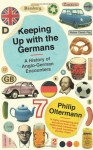 Keeping Up with the Germans: A History of Anglo-German Encounters - Philip Oltermann