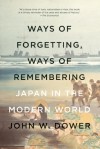 Ways of Forgetting, Ways of Remembering: Japan in the Modern World - John W. Dower