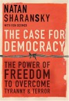 The Case for Democracy: The Power of Freedom to Overcome Tyranny and Terror - Natan Sharansky