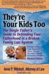 They're Your Kids Too: The Single Father's Guide to Defending Your Fatherhood in a Broken Family Law System - Anne Mitchell