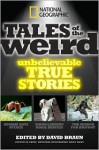 National Geographic Tales of the Weird: Unbelievable True Stories - David Braun