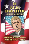 If J.F.K. Had Lived: A Political Scenario - Robert Reginald, Jeffrey M. Elliot