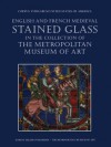 English and French Medieval Stained Glass in the Collection of the Metropolitan Museum of Art - Jane Hayward, Mary Shepard, Cynthia Clark