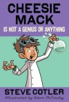 Cheesie Mack Is Not a Genius or Anything - Steve Cotler, Adam McCauley