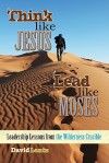 Think Like Jesus, Lead Like Moses: Leadership Lessons from the Wilderness Crucible - David Lantz