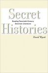 Secret Histories: Reading Twentieth-Century American Literature - David Wyatt