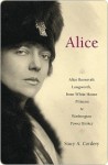 Alice: Alice Roosevelt Longworth, from White House Princess to Washington Power Broker - Stacy A. Cordery