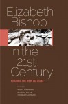 Elizabeth Bishop in the Twenty-First Century: Reading the New Editions - Angus Cleghorn, Bethany Hicok, Thomas Travisano