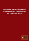 Gesetz Uber Die Errichtung Einer Bundesanstalt Fur Landwirtschaft Und Ernahrung (Bleg) - Outlook Verlag