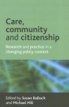 Care, community and citizenship: Research and practice in a changing policy context - Susan Balloch, Michael Hill