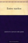 Entre sueños (Spanish Edition) - Gustavo Adolfo Bécquer