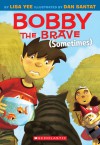 Bobby the Brave (Sometimes) - Lisa Yee, Dan Santat