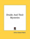 Druids and Their Mysteries - Arthur Edward Waite