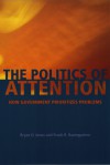 The Politics of Attention: How Government Prioritizes Problems - Bryan D. Jones, Frank R. Baumgartner