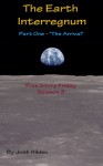 The Earth Interregnum Part #1 "The Arrival" (Free Story Friday Season 3, #1) - Josh Hilden