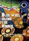 Blue Wall Along the Border: A Courtroom Drama - P.E. Ryan