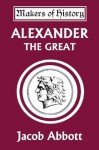 Alexander the Great (Yesterday's Classics) (Makers of History) - Jacob Abbott