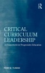 Critical Curriculum Leadership: A Framework for Progressive Education - Rose M. Ylimaki