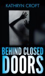 Behind Closed Doors - Kathryn Croft