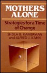 Mothers Alone: Strategies for a Time of Change - Sheila B. Kamerman, Alfred J. Kahn