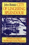 City of Lingering Splendour: A Frank Account of Old Peking's Exotic Pleasures - John Blofeld