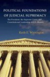 Political Foundations of Judicial Supremacy: The Presidency, the Supreme Court, and Constitutional Leadership in U.S. History - Keith E. Whittington