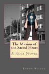 The Mission of the Sacred Heart: A Rock Novel - Randy Blazak