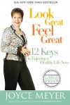 Look Great, Feel Great: 12 Keys to Enjoying a Healthy Life Now - Joyce Meyer, Rowan Jacobsen