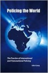 Policing the World: Theory and Practice of International Policing - John Casey