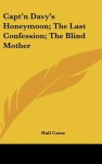 Capt'n Davy's Honeymoon; The Last Confession; The Blind Mother - Hall Caine