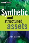 Synthetic and Structured Assets: A Practical Guide to Investment and Risk - Erik Banks