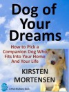 Dog of Your Dreams: How to Pick a Companion Dog Who Fits Into Your Home And Your Life - Kirsten Mortensen