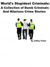 World's Stupidest Criminals: A Collection of Dumb Criminals And Hilarious Crime Stories - Jeffrey Fisher