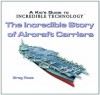 The Incredible Story of Aircraft Carriers - Greg Roza, Leonello Calvetti, Lorenzo Cecchi