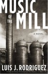 Music of the Mill: A Novel - Luis J. Rodriguez