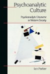 Psychoanalytic Culture: Psychoanalytic Discourse in Western Society - Ian Parker