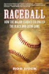 Raceball: How the Major Leagues Colonized the Black and Latin Game - Rob Ruck