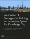 An Outline of Strategies for Building an Innovation System for Knowledge City - Keith Crane, Howard J. Shatz, Shanthi Nataraj, Steven W. Popper, Xiao Wang