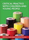 Critical practice with children and young people - Martin Robb, Rachel Thomson