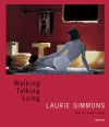 Laurie Simmons: Walking, Talking, Lying - Laurie Simmons