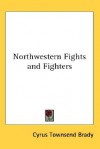 Northwestern Fights and Fighters - Cyrus Townsend Brady